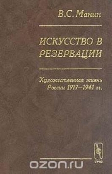 Искусство в резервации. Художественная жизнь России 1917-1941 гг.