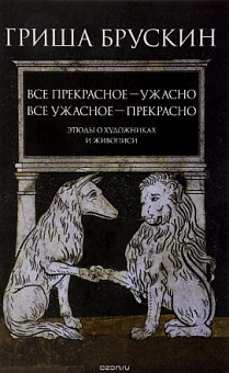 Все прекрасное - ужасно, все ужасное - прекрасно. Этюды о художниках и живописи